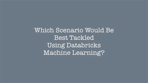 In the second step, you. . Which scenario would be best tackled using databricks machine learning